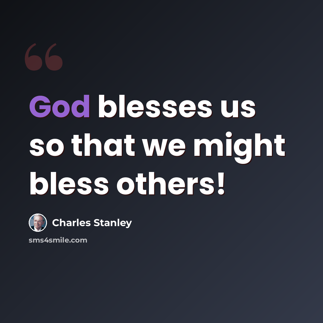 “God blesses us so that we might bless others!” quote by Charles Stanley