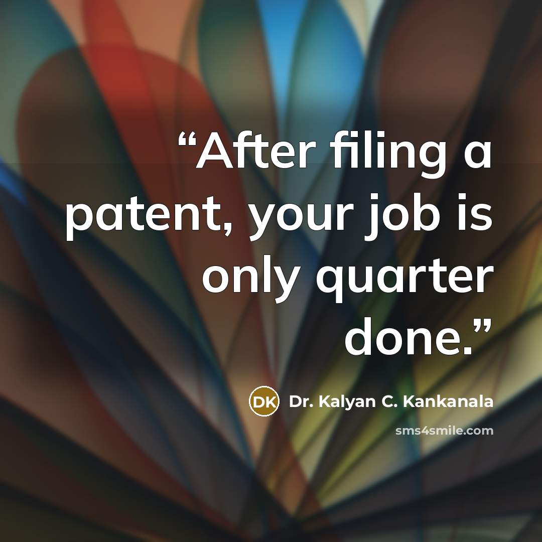 “After filing a patent, your job is only quarter done.” quote by Dr. Kalyan C. Kankanala