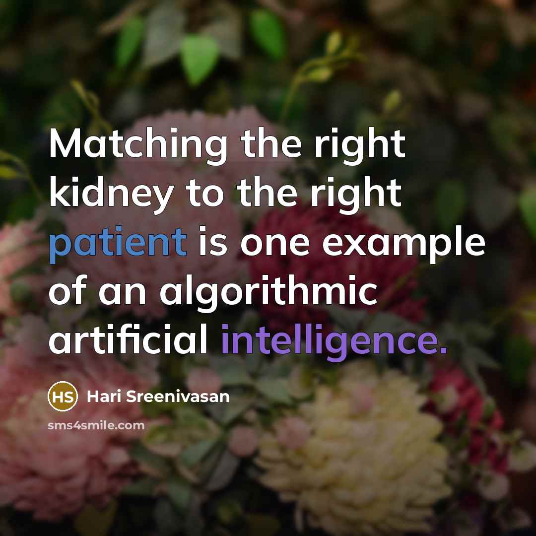 “Matching the right kidney to the right patient is one example of an algorithmic artificial intelligence.” quote by Hari Sreenivasan