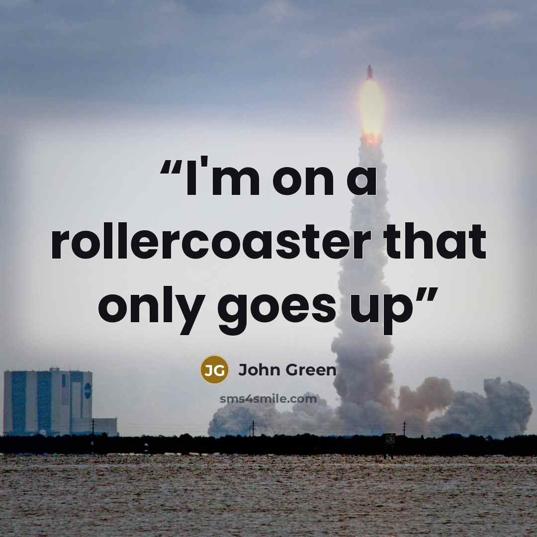 “I'm on a rollercoaster that only goes up” quote by John Green