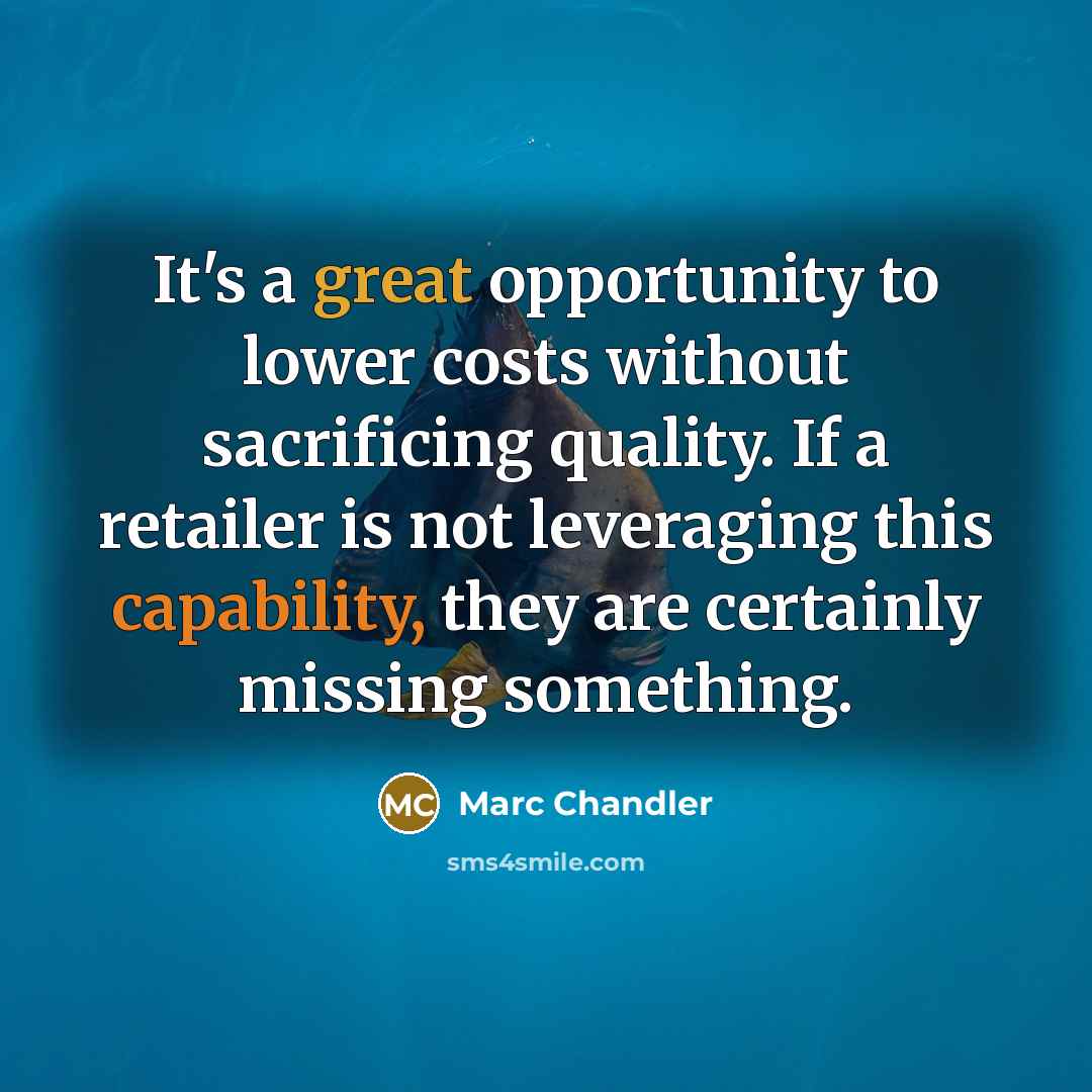 “It's a great opportunity to lower costs without sacrificing quality. If a retailer is not leveraging this capability, they are certainly missing something.” quote by Marc Chandler