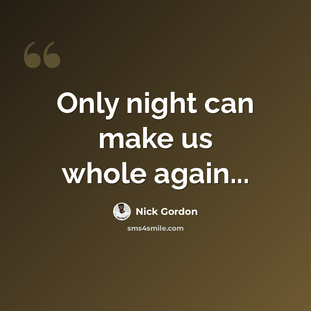 “Only night can make us whole again...” quote by Nick Gordon