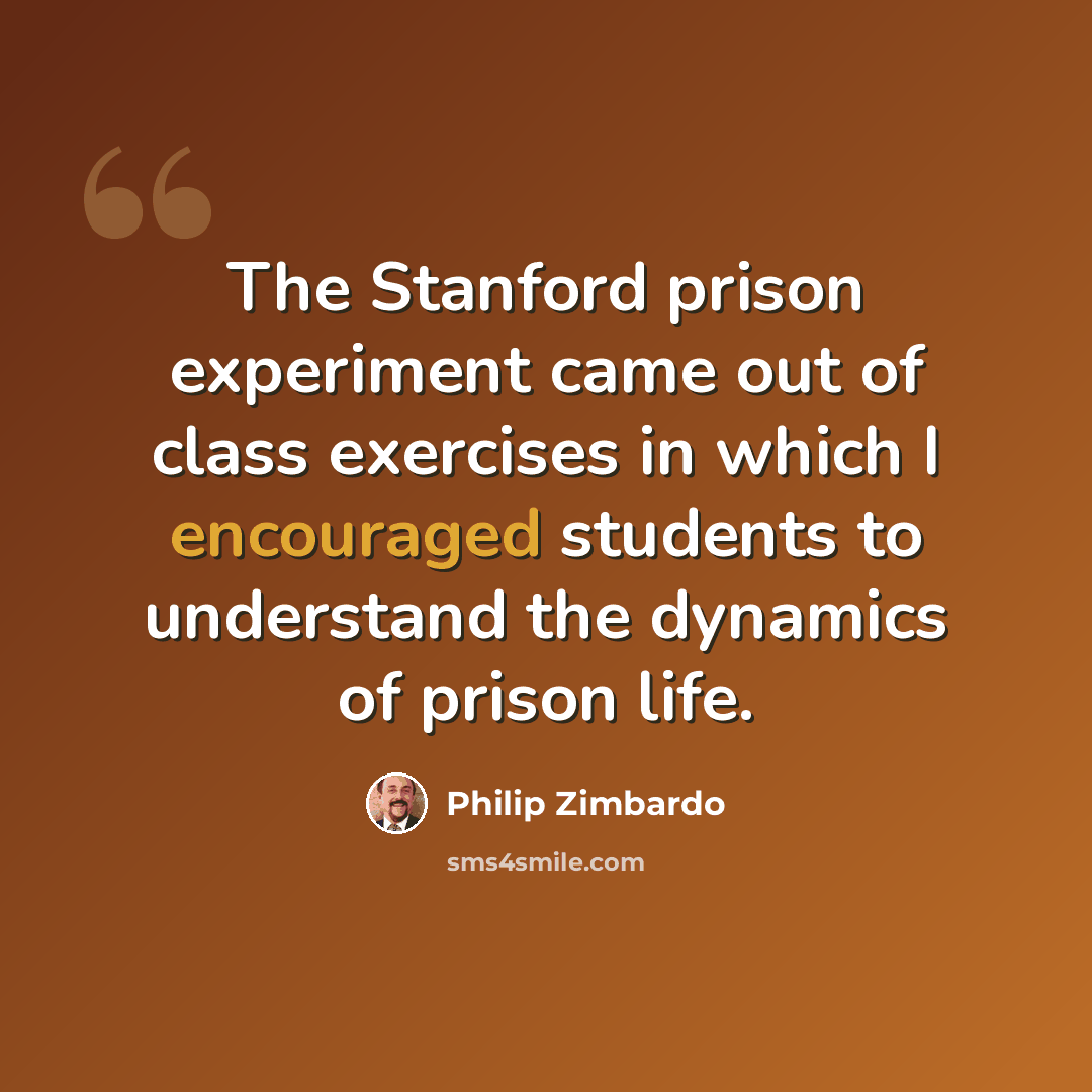 “The Stanford prison experiment came out of class exercises in which I encouraged students to understand the dynamics of prison life.” quote by Philip Zimbardo