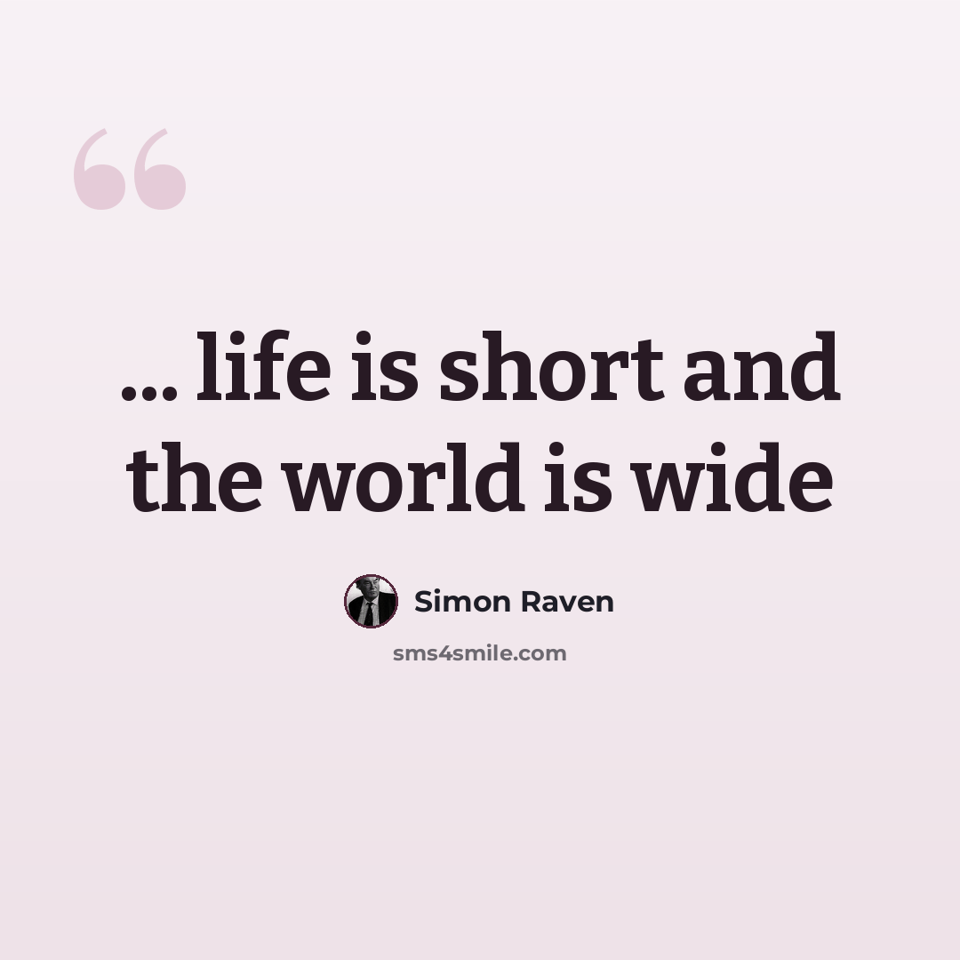“... life is short and the world is wide” quote by Simon Raven