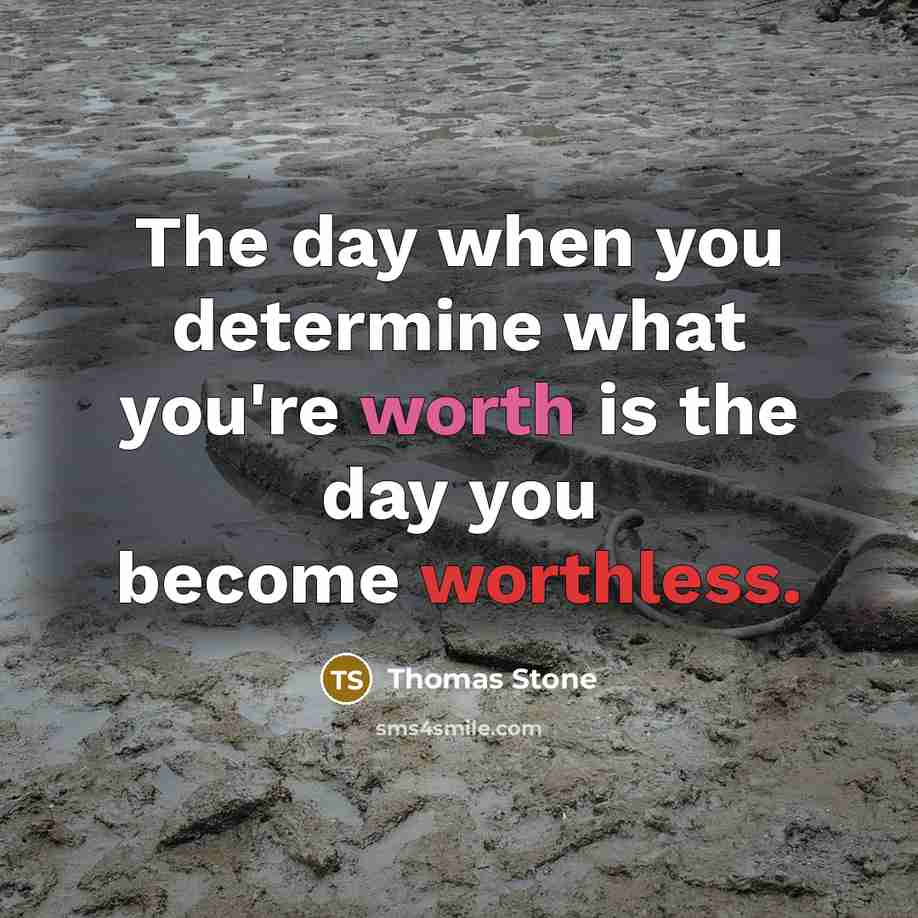 “The day when you determine what you're worth is the day you become worthless.” quote by Thomas Stone