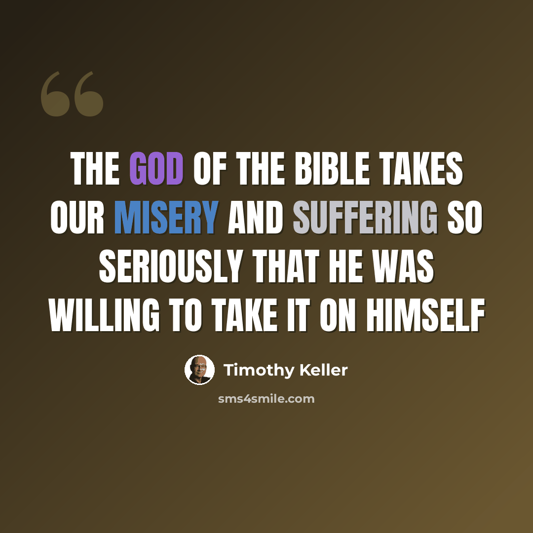“The God of the Bible takes our misery and suffering so seriously that he was willing to take it on himself” quote by Timothy Keller