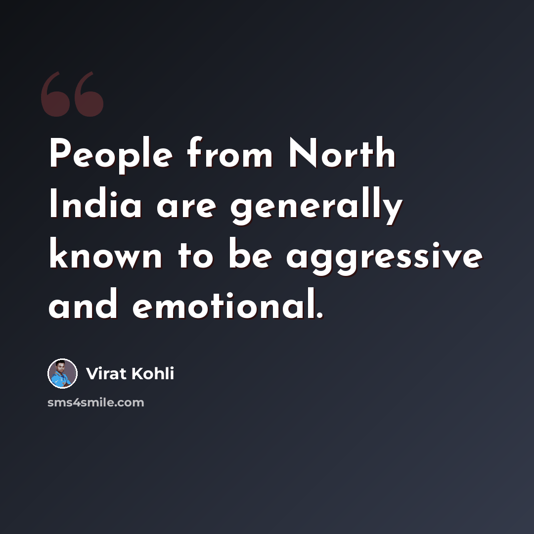 “People from North India are generally known to be aggressive and emotional.” quote by Virat Kohli