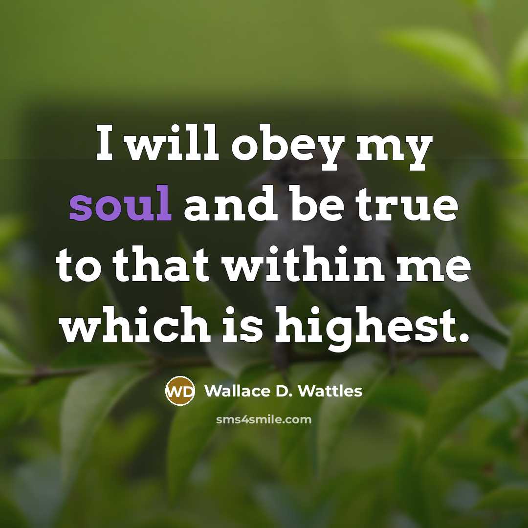 “I will obey my soul and be true to that within me which is highest.” quote by Wallace D. Wattles