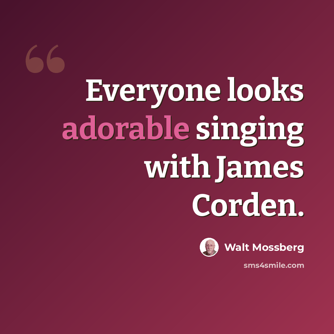 “Everyone looks adorable singing with James Corden.” quote by Walt Mossberg