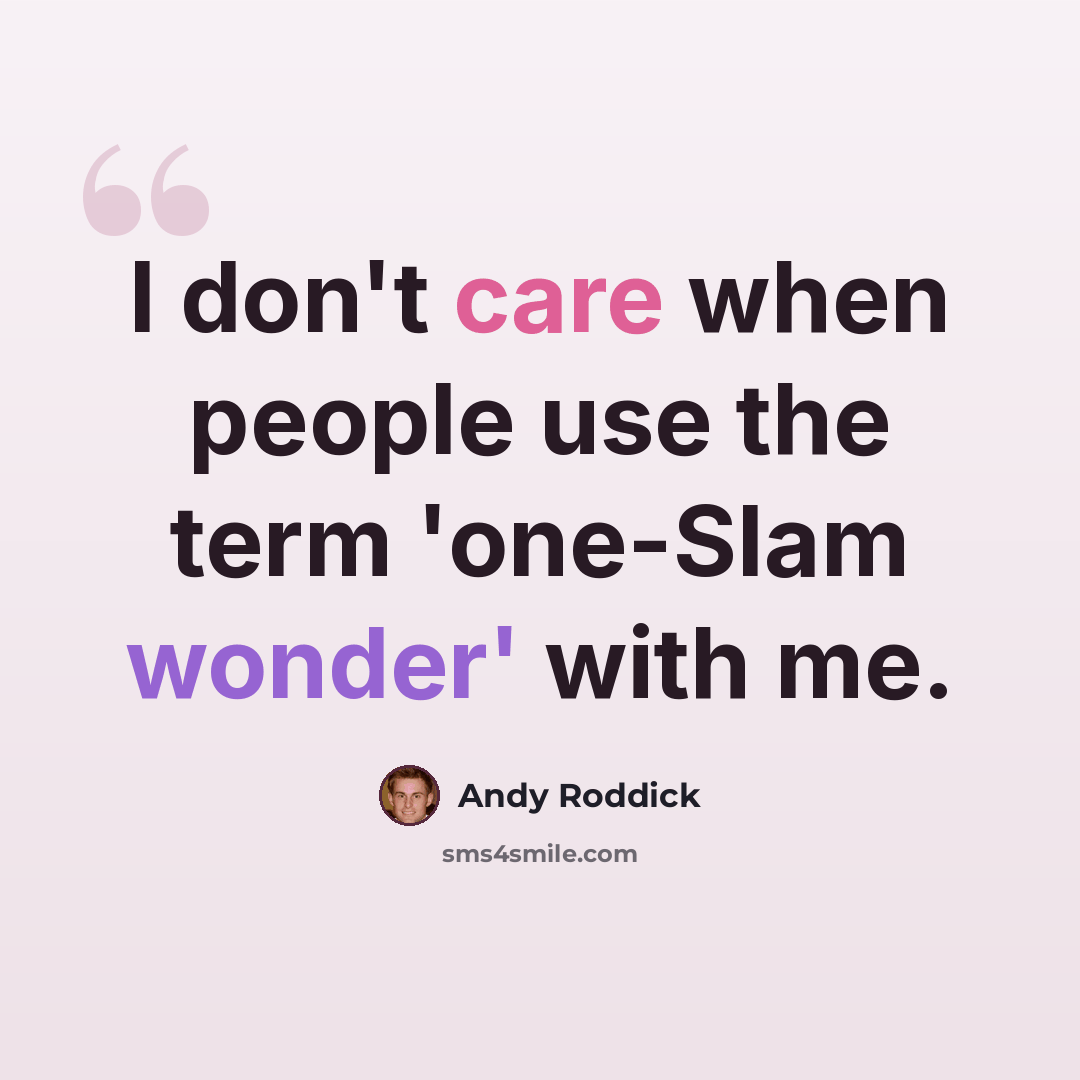 “I don't care when people use the term 'one-Slam wonder' with me.” quote by Andy Roddick