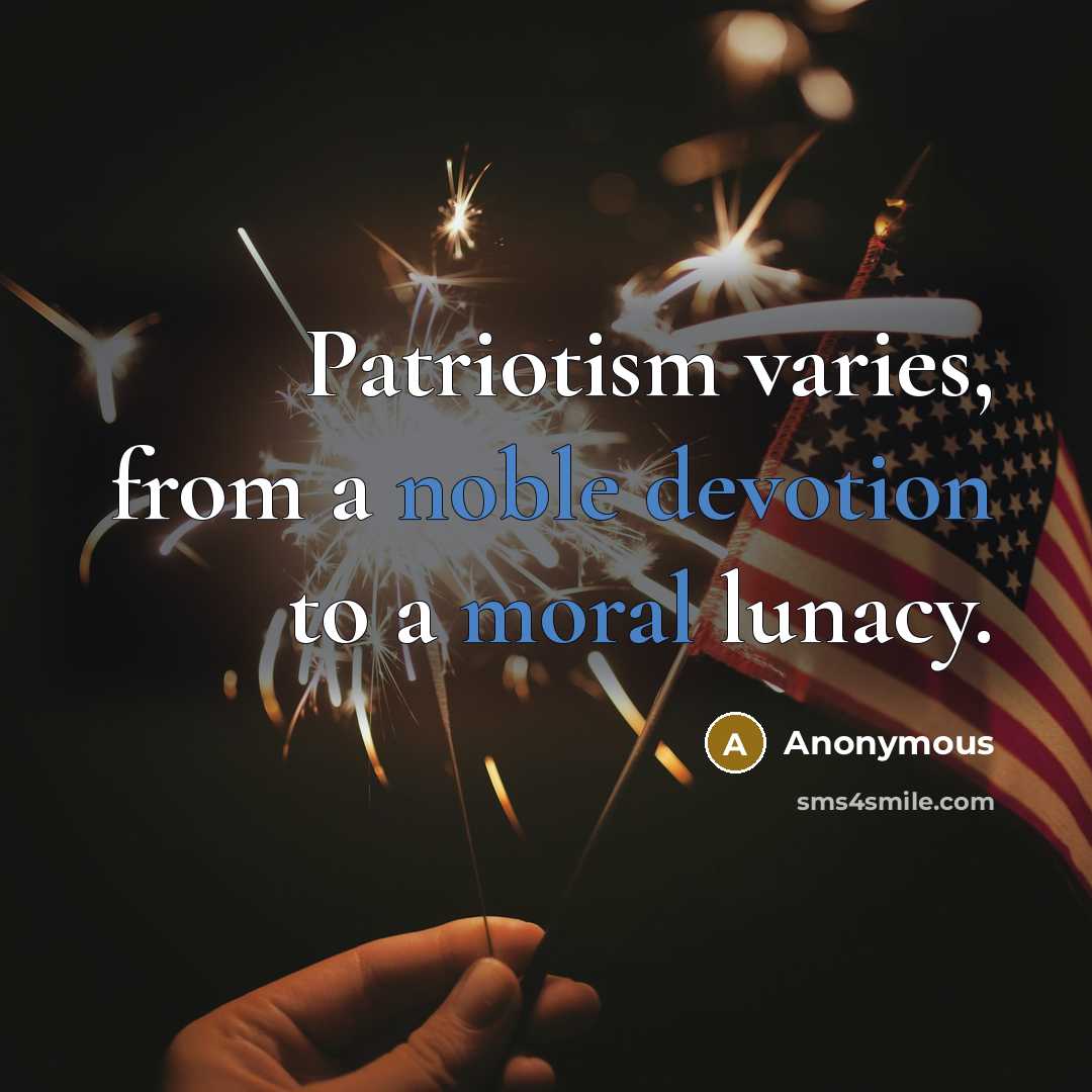 “Patriotism varies, from a noble devotion to a moral lunacy.” quote by Anonymous