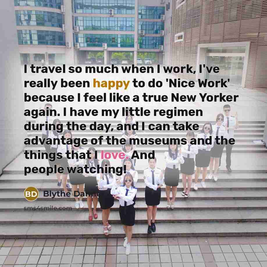 “I travel so much when I work, I've really been happy to do 'Nice Work' because I feel like a true New Yorker again. I have my little regimen during the day, and I can take advantage of the museums and the things that I love. And people watching!” quote by Blythe Danner