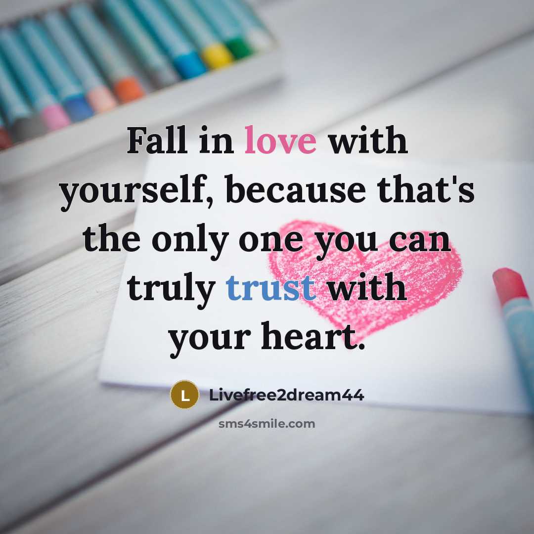 “Fall in love with yourself, because that's the only one you can truly trust with your heart.” quote by Livefree2dream44