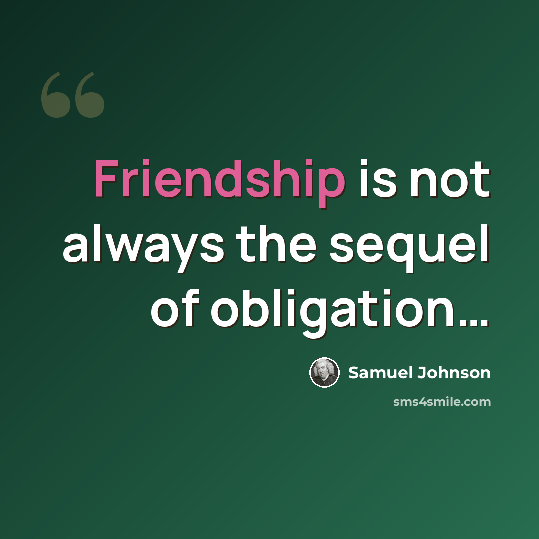“Friendship is not always the sequel of obligation…” quote by Samuel Johnson