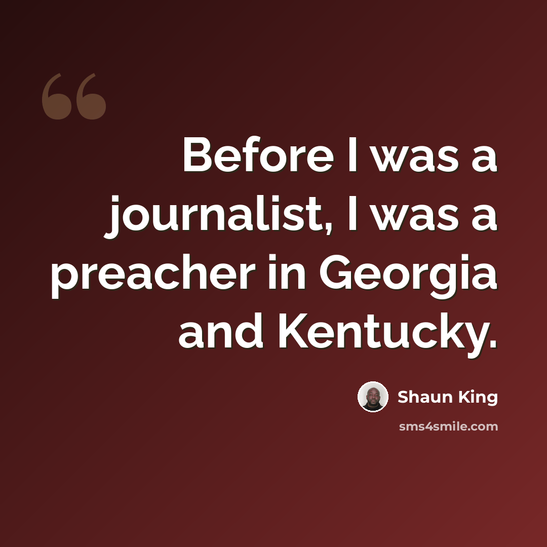 “Before I was a journalist, I was a preacher in Georgia and Kentucky.” quote by Shaun King