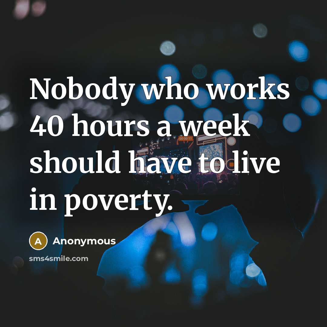 “Nobody who works 40 hours a week should have to live in poverty.” quote by Anonymous