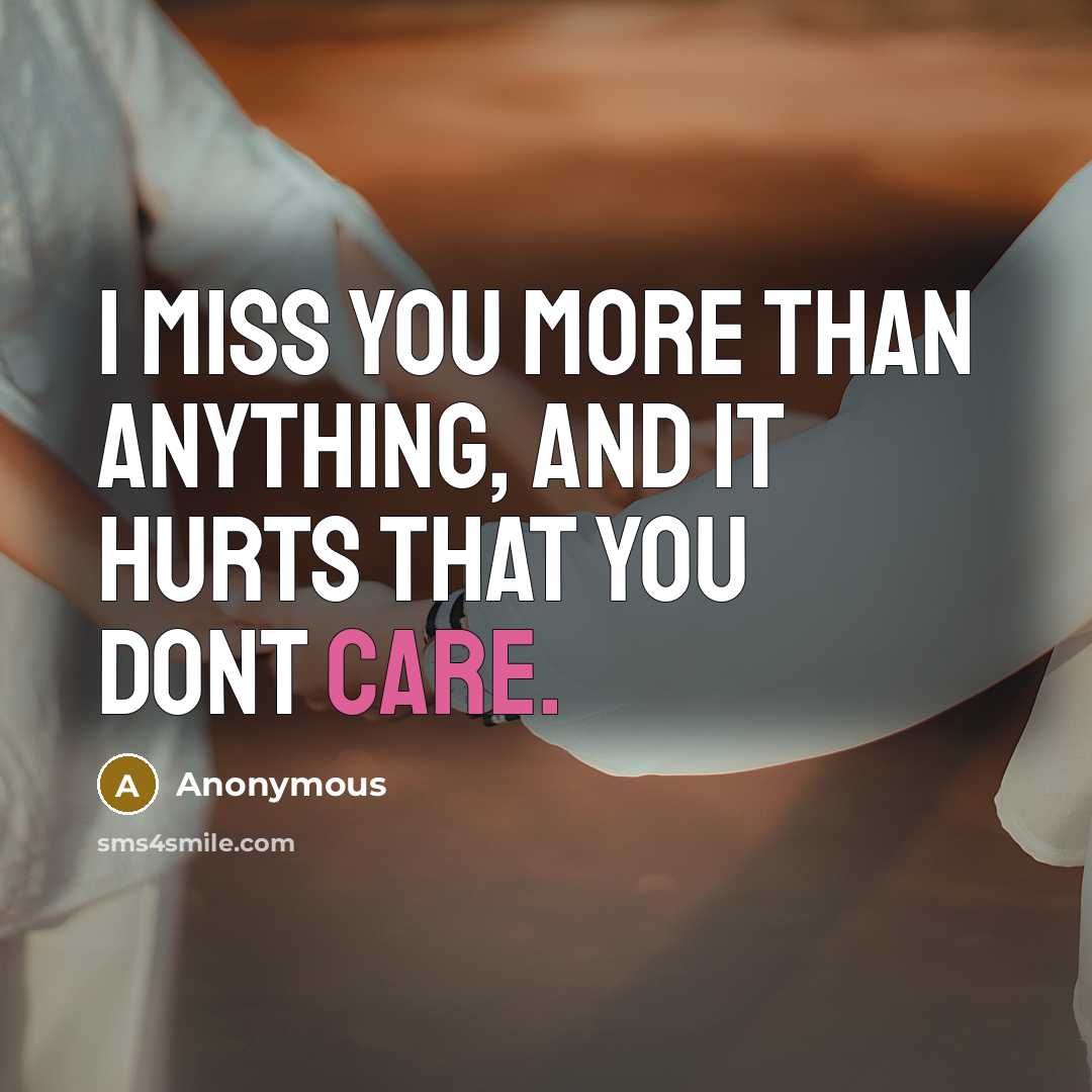 “I miss you more than anything, and it hurts that you dont care.” quote by Anonymous