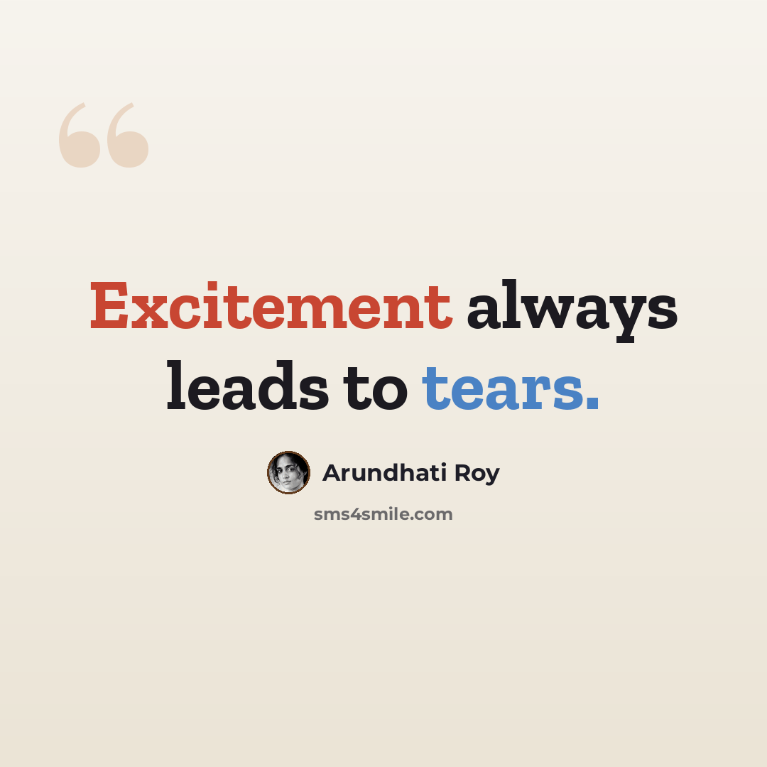 “Excitement always leads to tears.” quote by Arundhati Roy