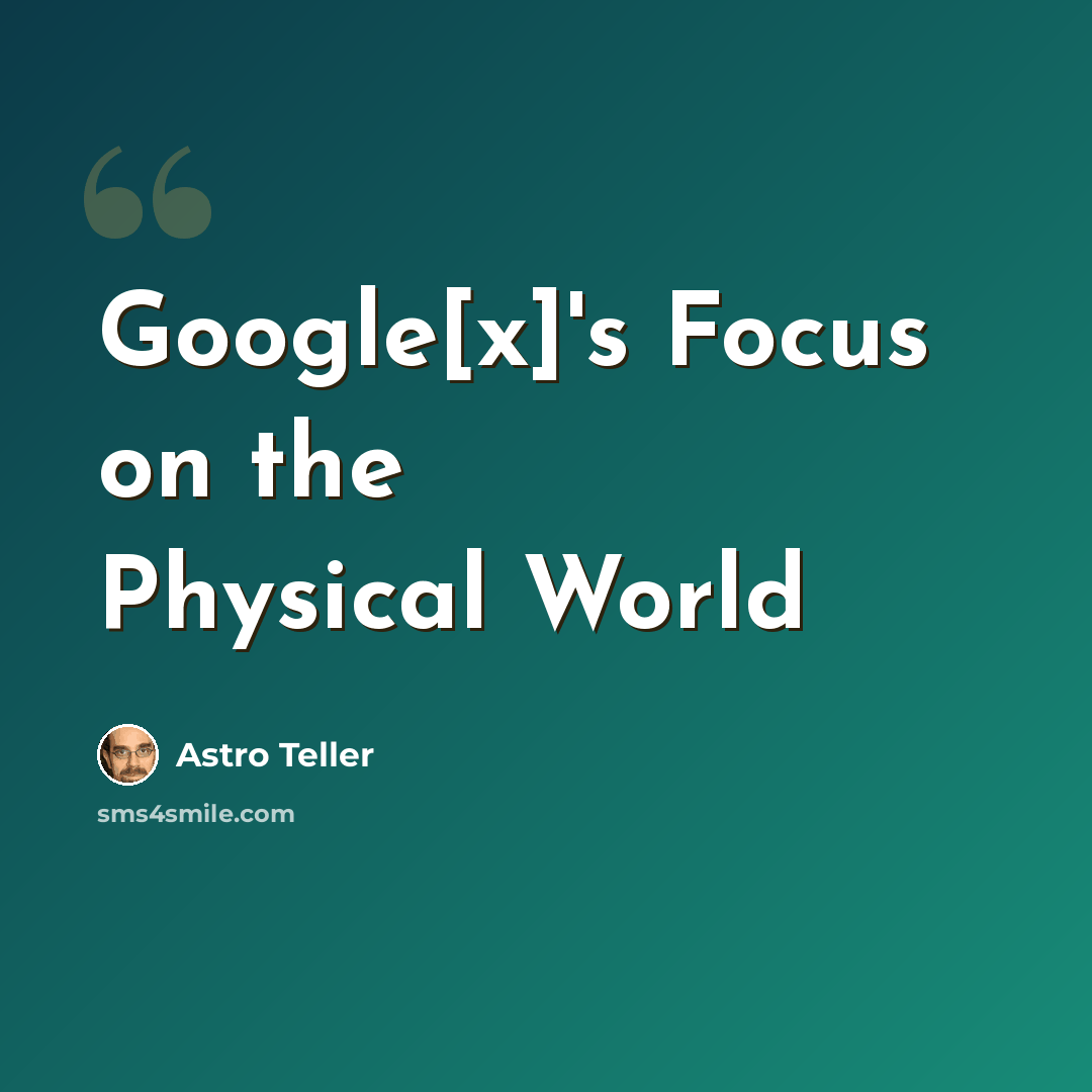 “Google[x]'s Focus on the Physical World” quote by Astro Teller