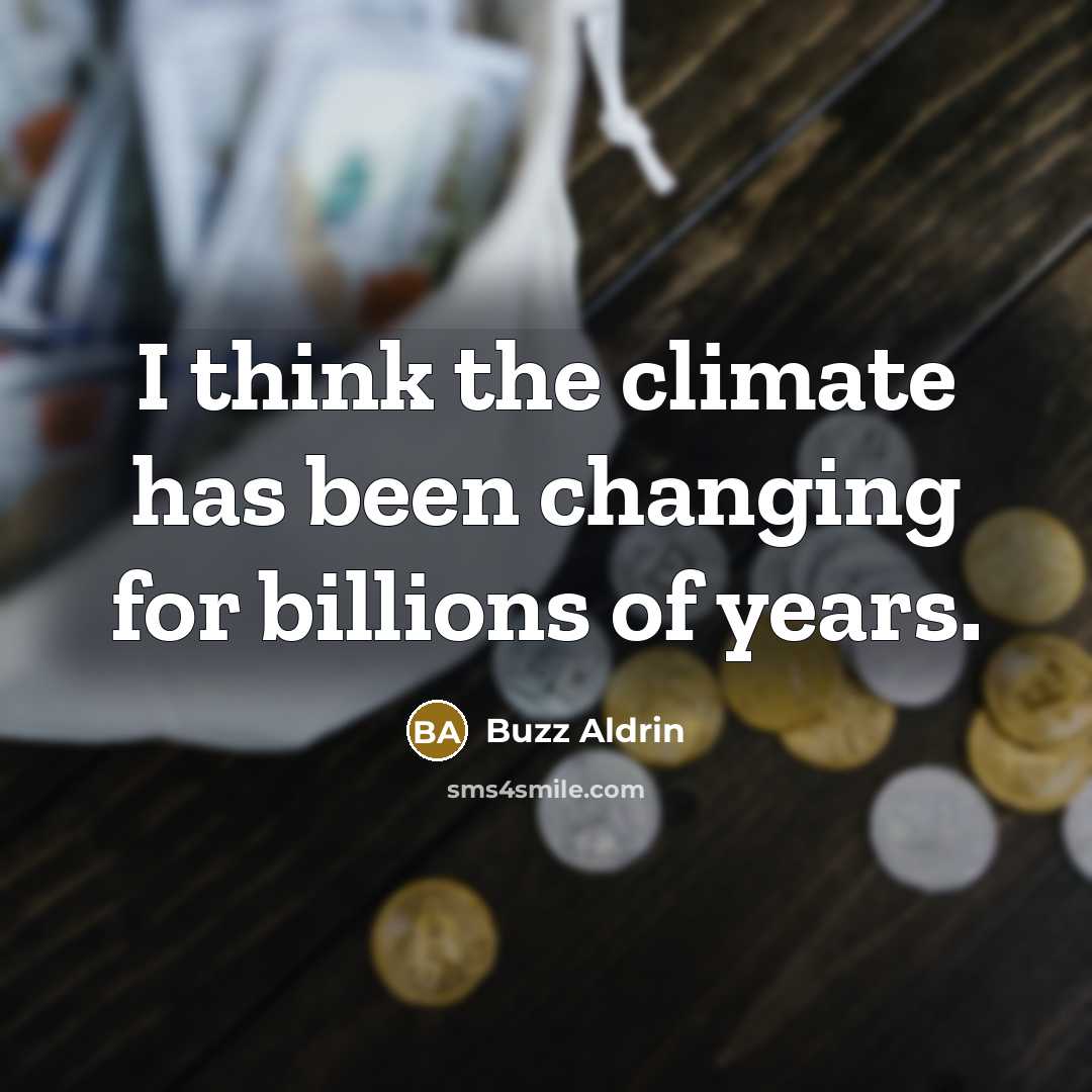 “I think the climate has been changing for billions of years.” quote by Buzz Aldrin