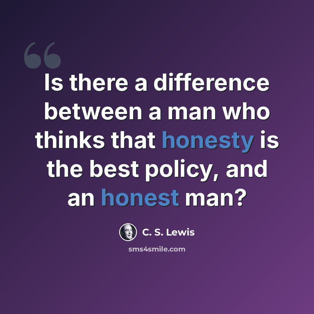 “Is there a difference between a man who thinks that honesty is the best policy, and an honest man?” quote by C. S. Lewis