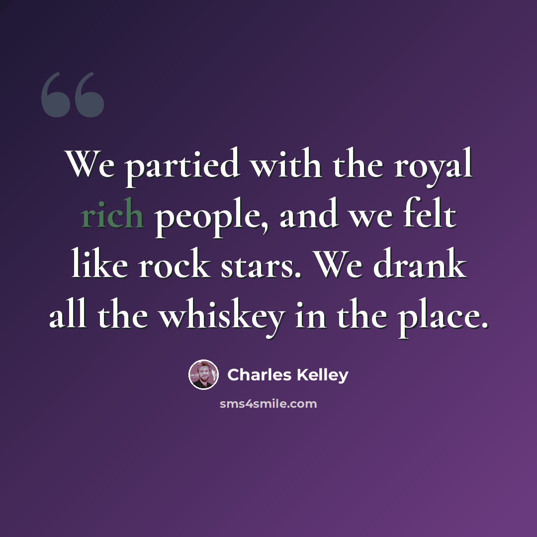 “We partied with the royal rich people, and we felt like rock stars. We drank all the whiskey in the place.” quote by Charles Kelley