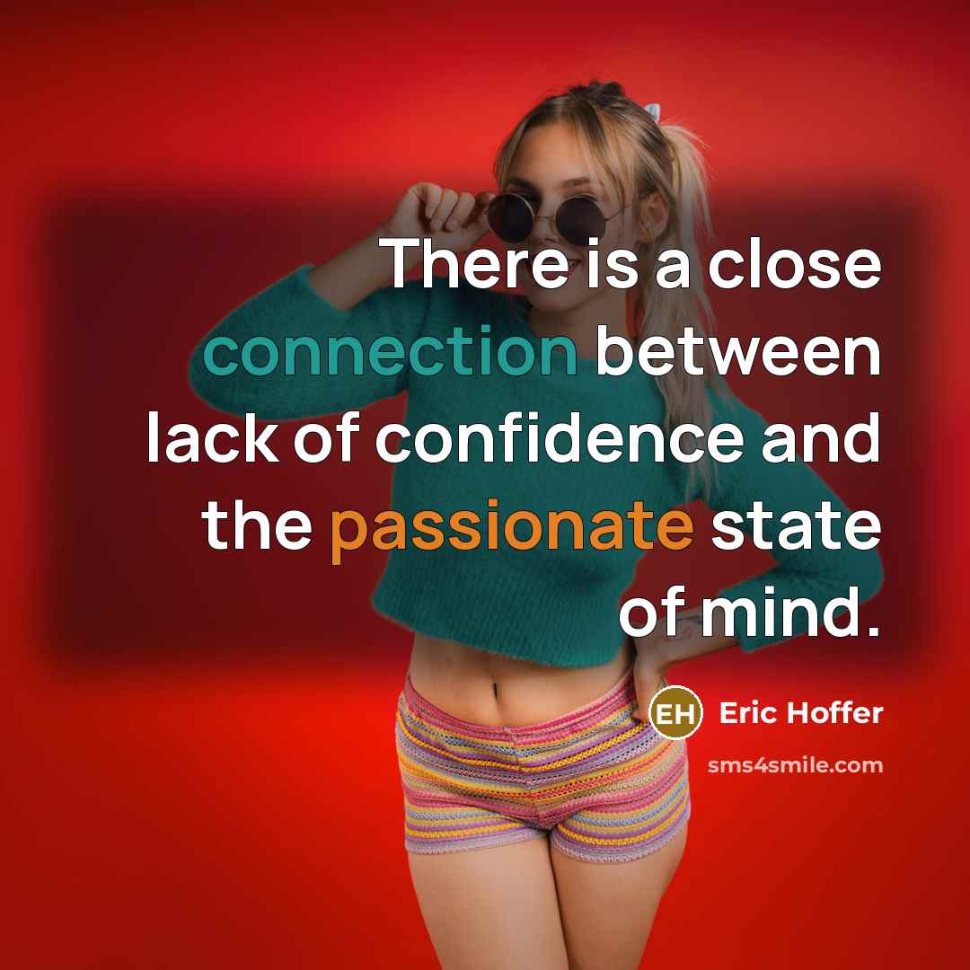 “There is a close connection between lack of confidence and the passionate state of mind.” quote by Eric Hoffer