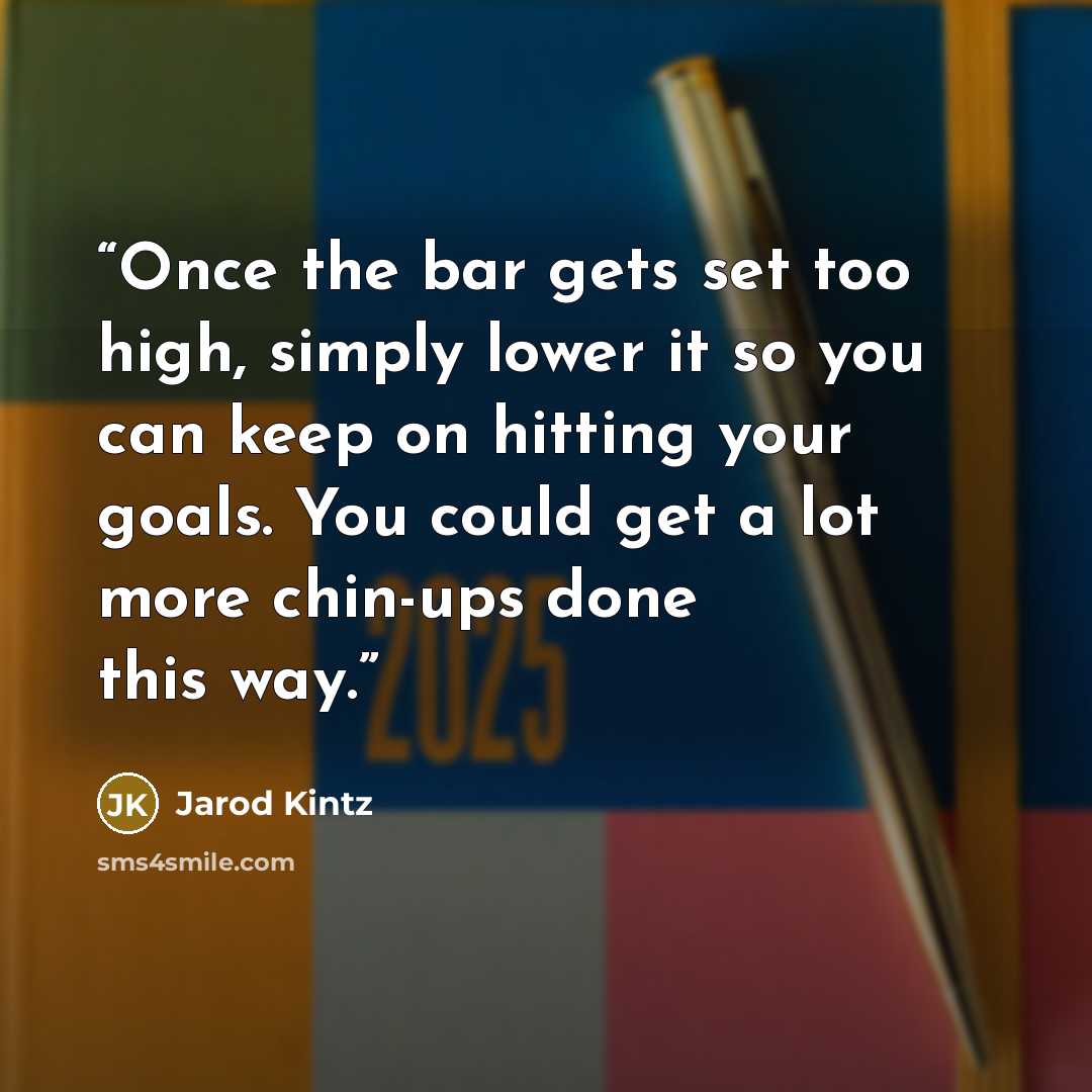 “Once the bar gets set too high, simply lower it so you can keep on hitting your goals. You could get a lot more chin-ups done this way.” quote by Jarod Kintz