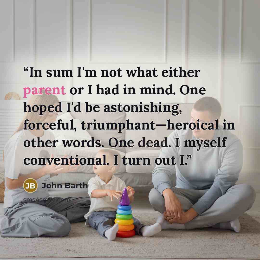 “In sum I'm not what either parent or I had in mind. One hoped I'd be astonishing, forceful, triumphant—heroical in other words. One dead. I myself conventional. I turn out I.” quote by John Barth
