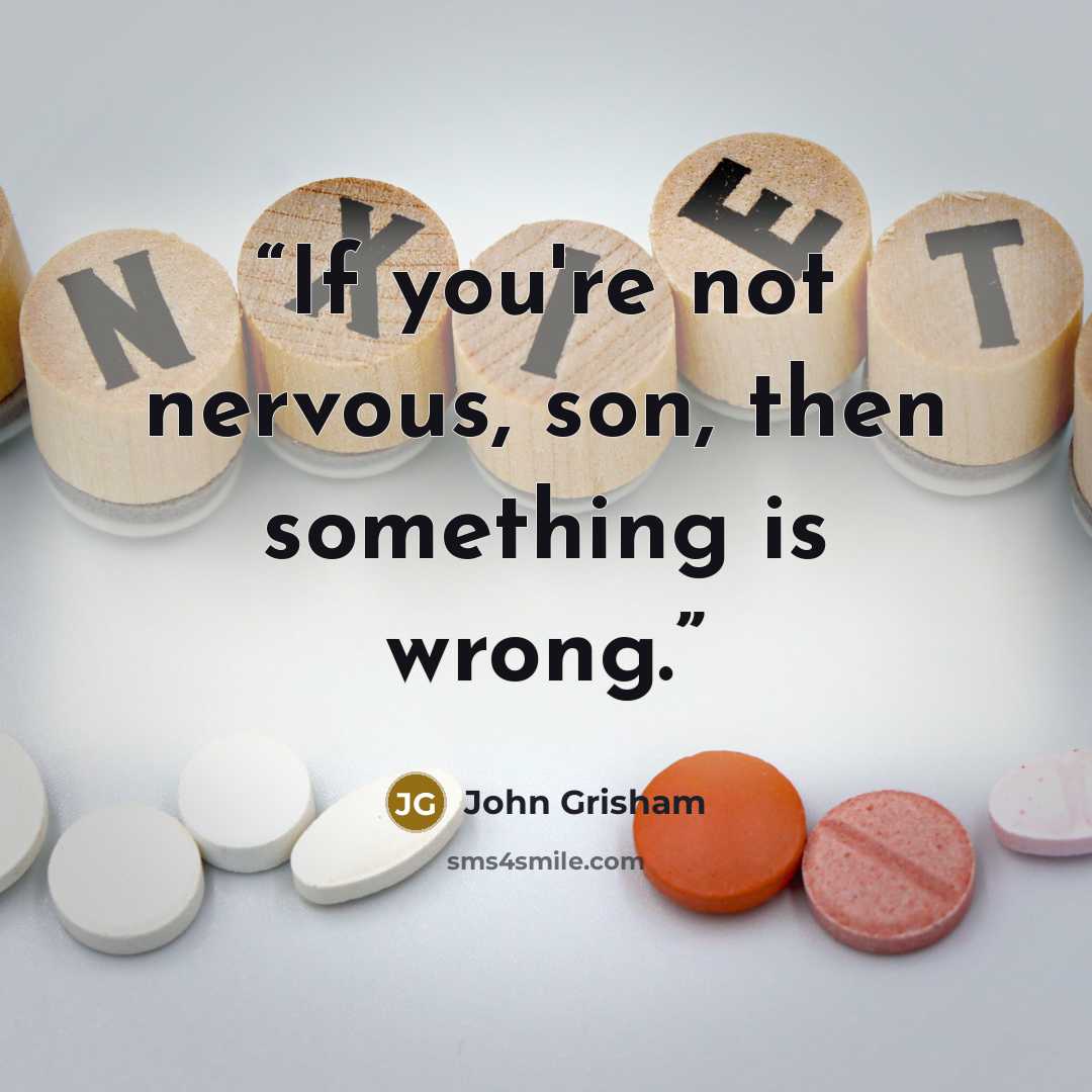 “If you're not nervous, son, then something is wrong.” quote by John Grisham