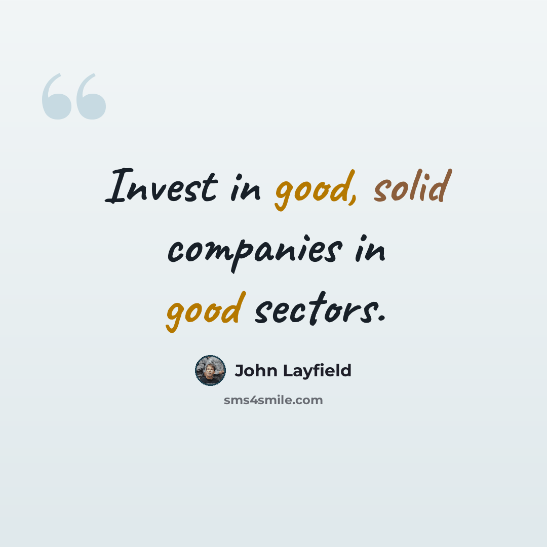 “Invest in good, solid companies in good sectors.” quote by John Layfield