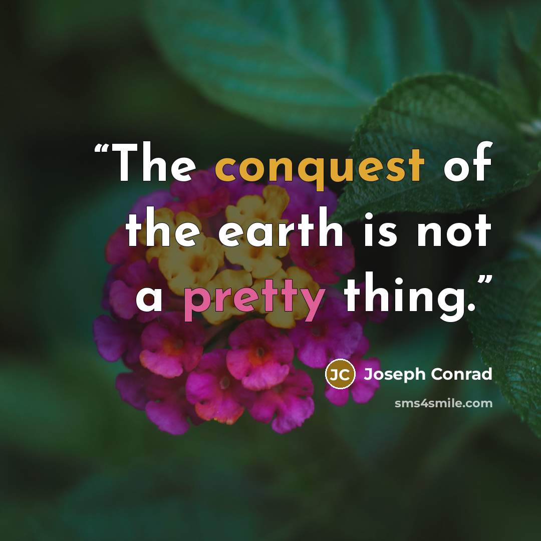 “The conquest of the earth is not a pretty thing.” quote by Joseph Conrad