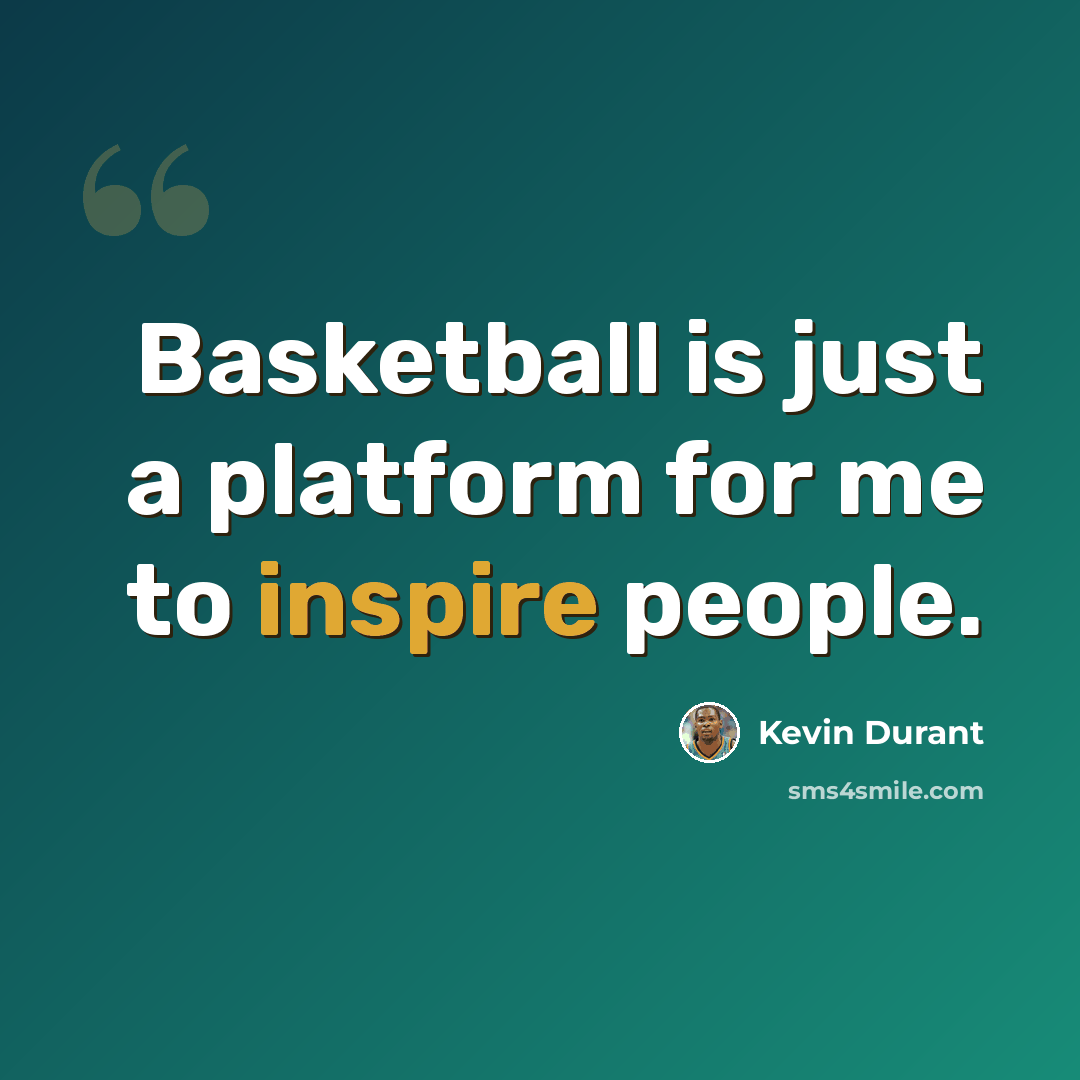 “Basketball is just a platform for me to inspire people.” quote by Kevin Durant