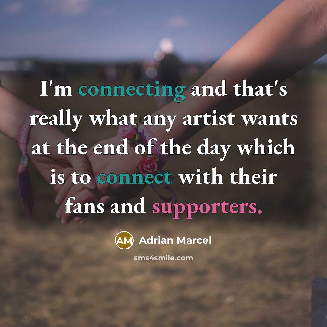 “I'm connecting and that's really what any artist wants at the end of the day which is to connect with their fans and supporters.” quote by Adrian Marcel