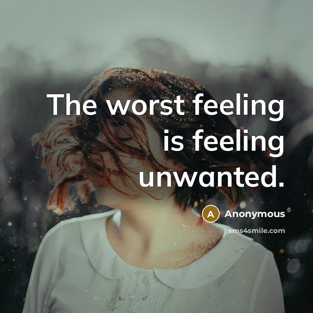 “The worst feeling is feeling unwanted.” quote by Anonymous