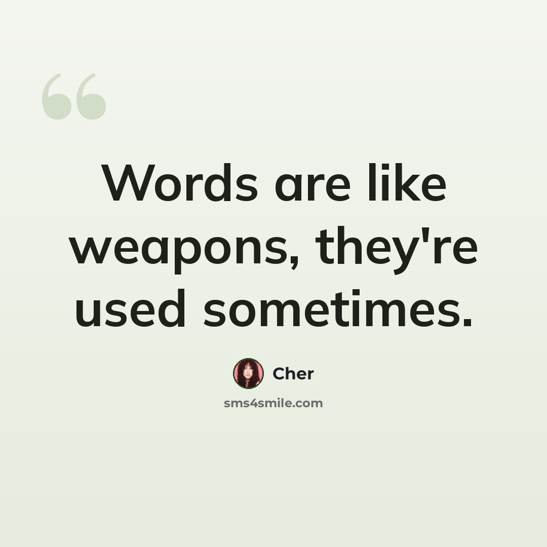 “Words are like weapons, they're used sometimes.” quote by Cher