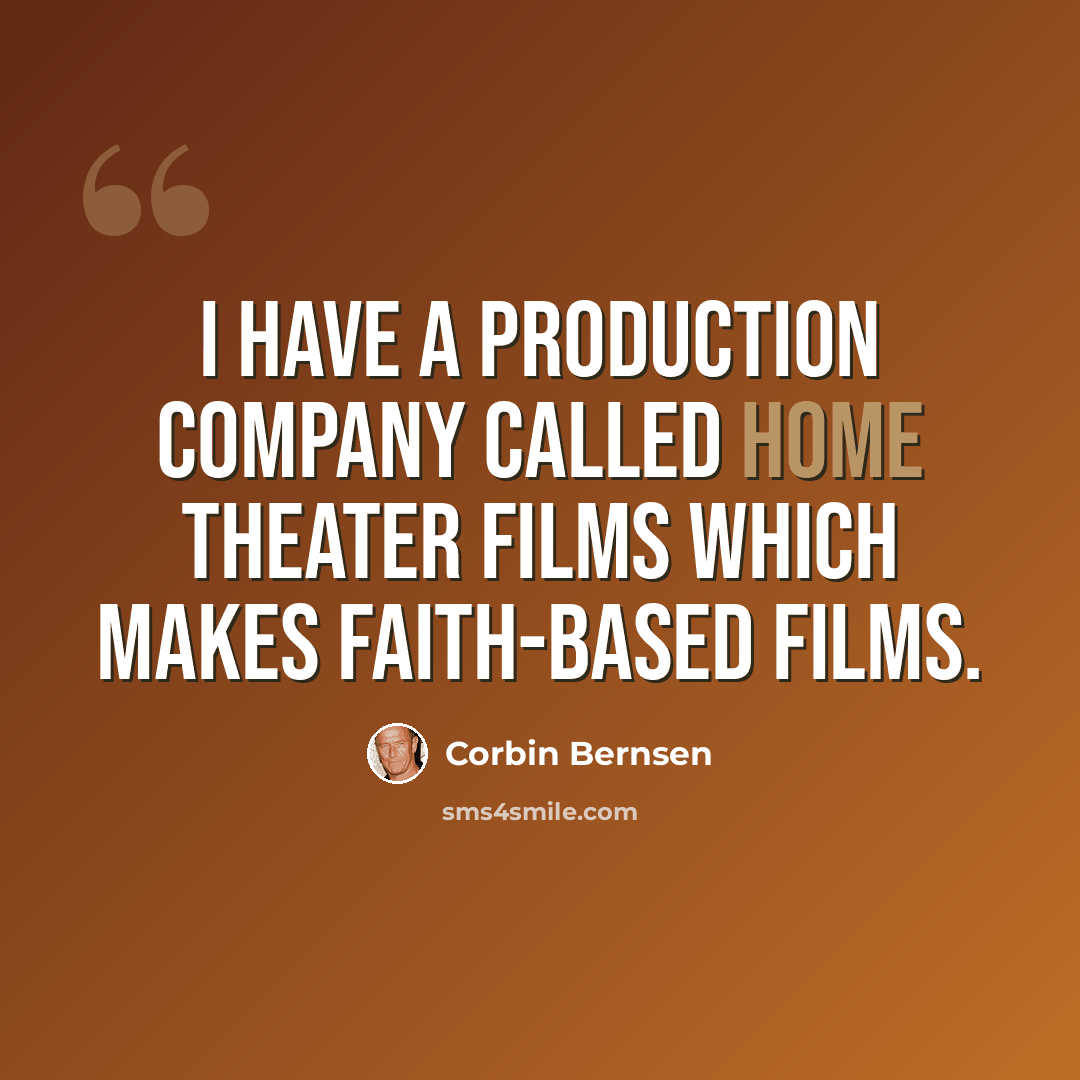 “I have a production company called Home Theater Films which makes faith-based films.” quote by Corbin Bernsen