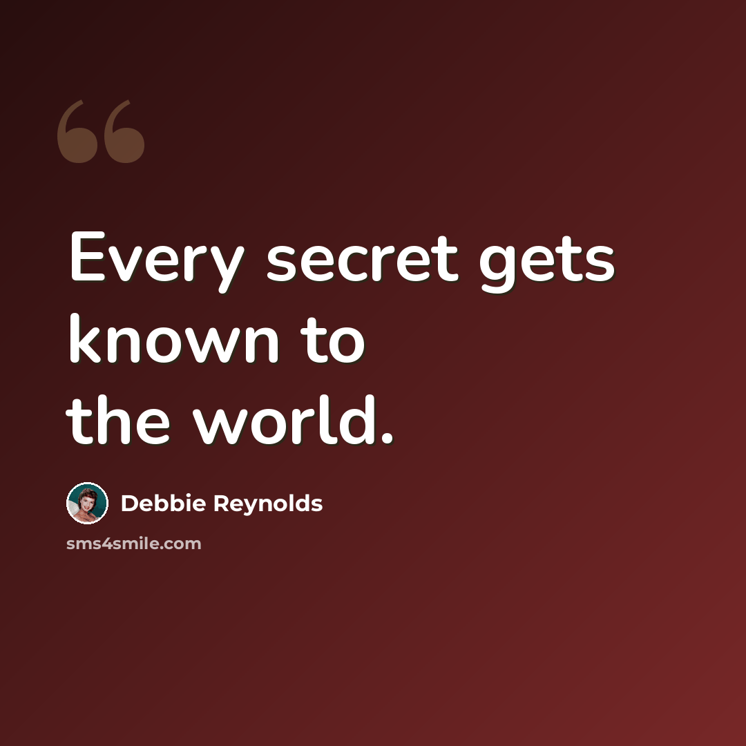 “Every secret gets known to the world.” quote by Debbie Reynolds