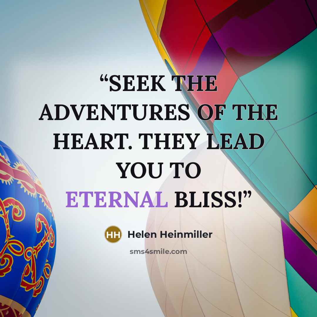 “SEEK THE ADVENTURES OF THE HEART. THEY LEAD YOU TO ETERNAL BLISS!” quote by Helen Heinmiller
