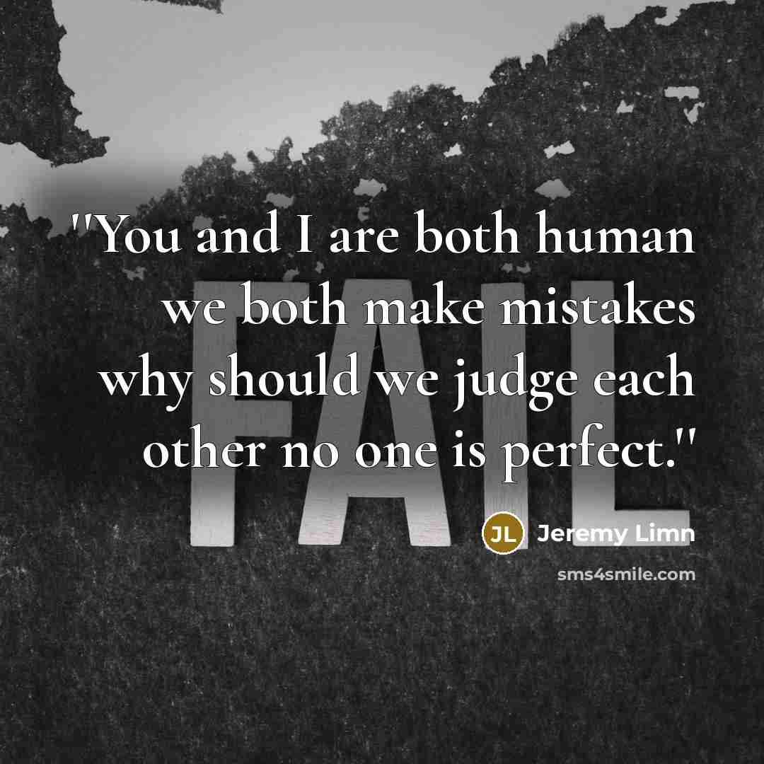 “''You and I are both human we both make mistakes why should we judge each other no one is perfect.''” quote by Jeremy Limn
