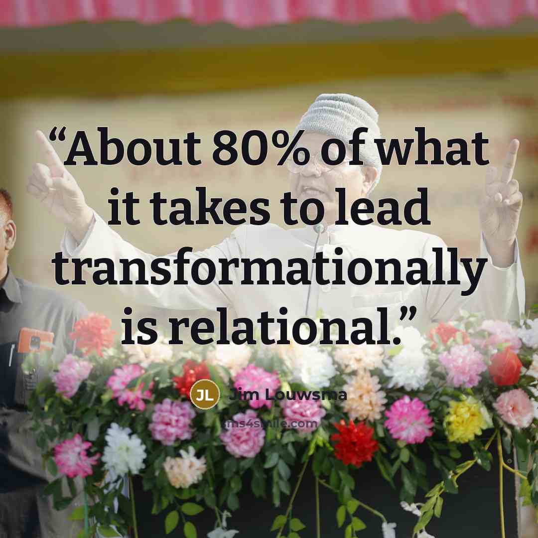“About 80% of what it takes to lead transformationally is relational.” quote by Jim Louwsma