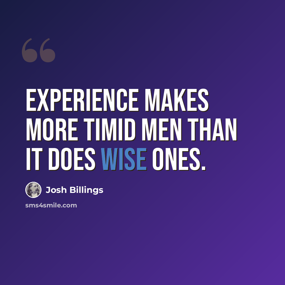“Experience makes more timid men than it does wise ones.” quote by Josh Billings