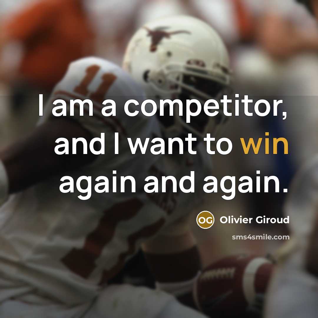 “I am a competitor, and I want to win again and again.” quote by Olivier Giroud