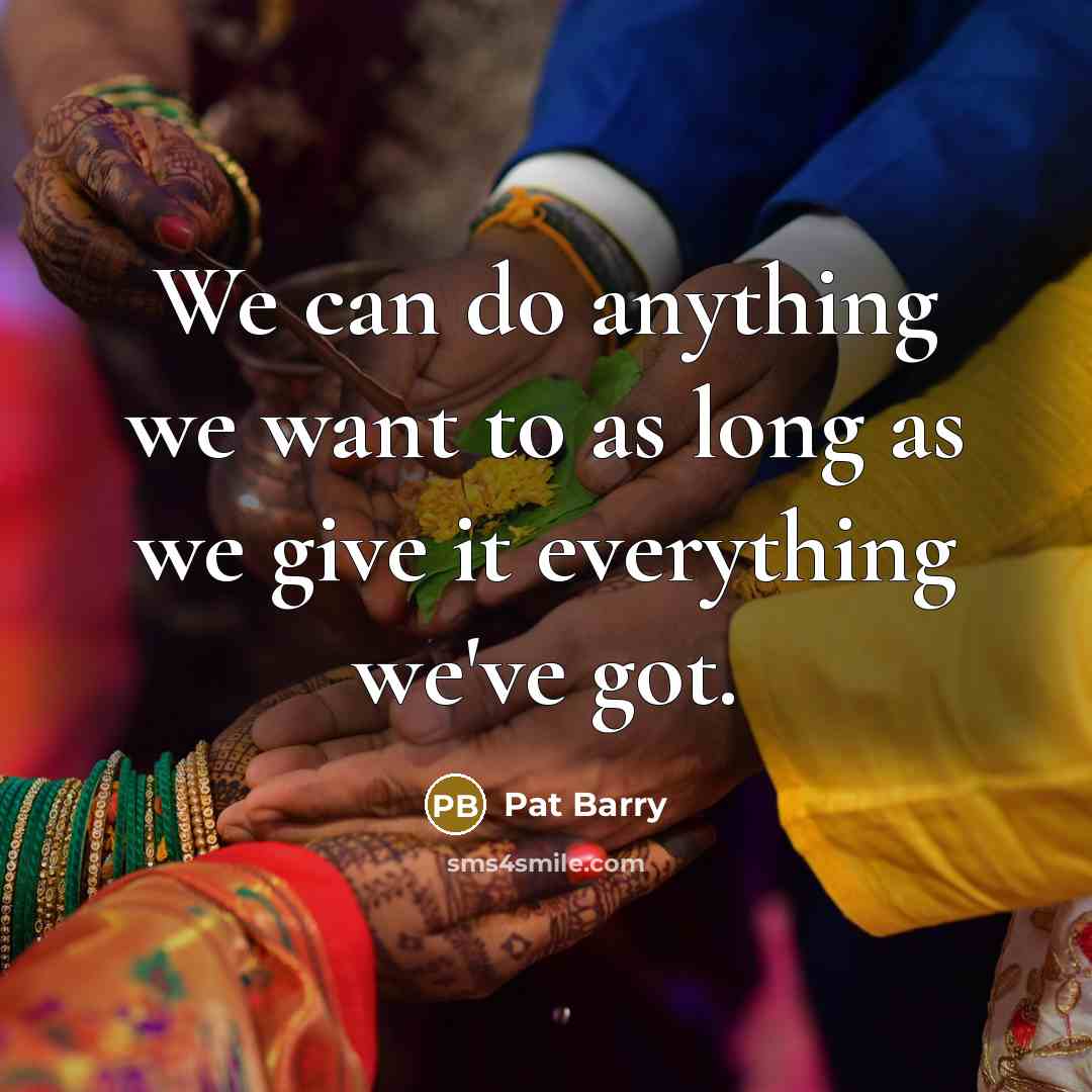 “We can do anything we want to as long as we give it everything we've got.” quote by Pat Barry