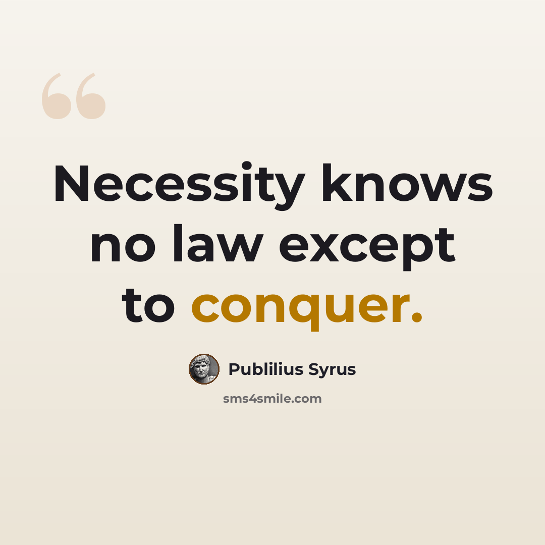 “Necessity knows no law except to conquer.” quote by Publilius Syrus