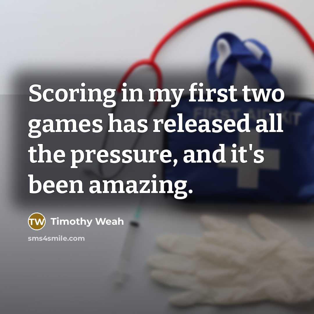 “Scoring in my first two games has released all the pressure, and it's been amazing.” quote by Timothy Weah