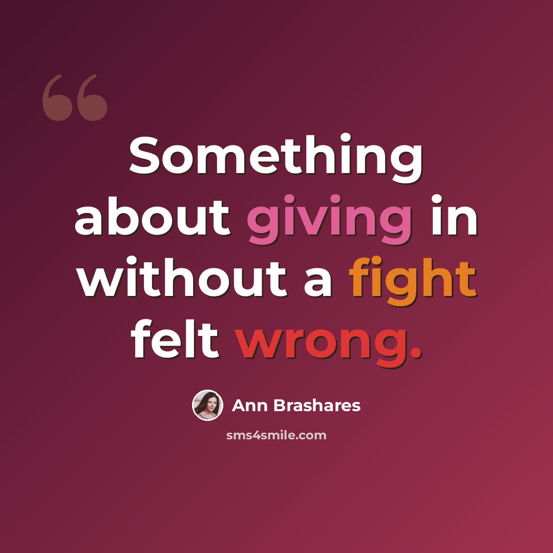 “Something about giving in without a fight felt wrong.” quote by Ann Brashares