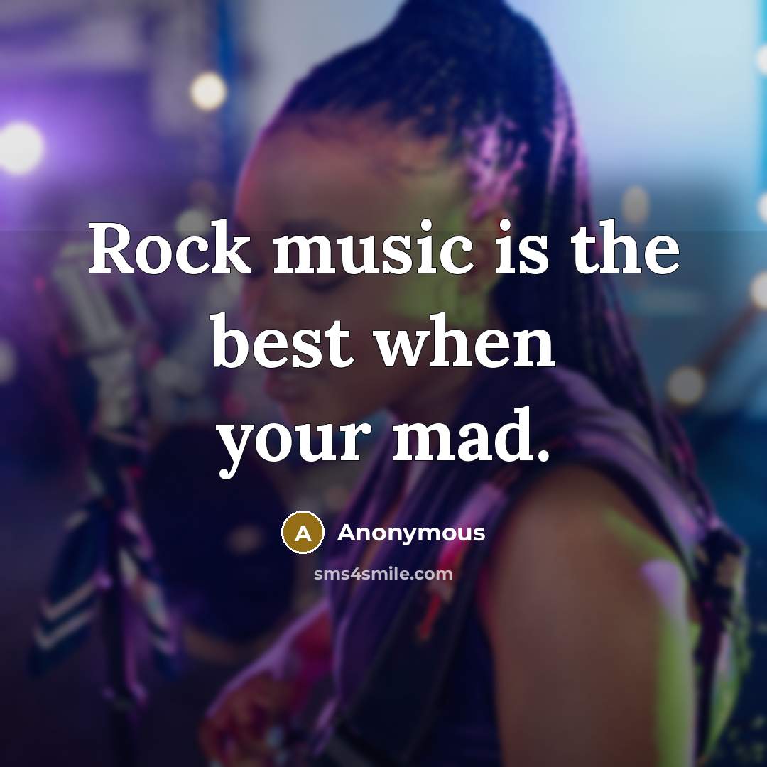 “Rock music is the best when your mad.” quote by Anonymous