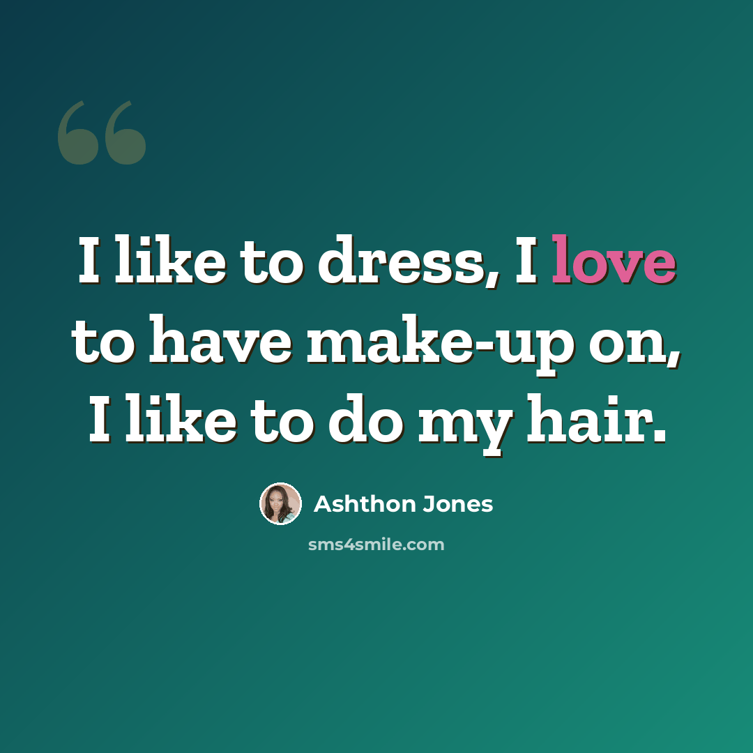 “I like to dress, I love to have make-up on, I like to do my hair.” quote by Ashthon Jones