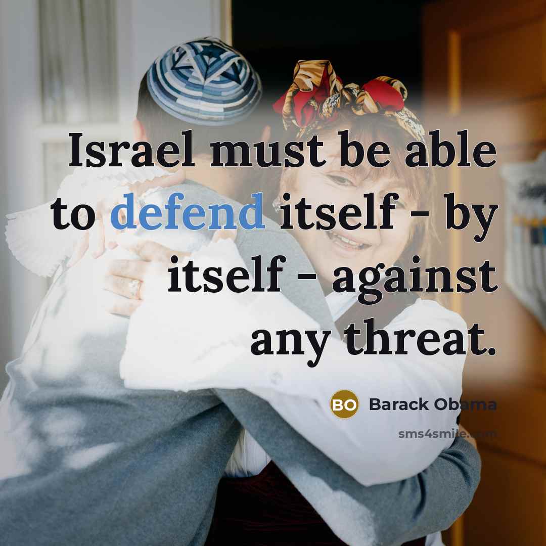 “Israel must be able to defend itself - by itself - against any threat.” quote by Barack Obama